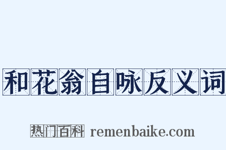 和花翁自咏反义词是什么意思的图片